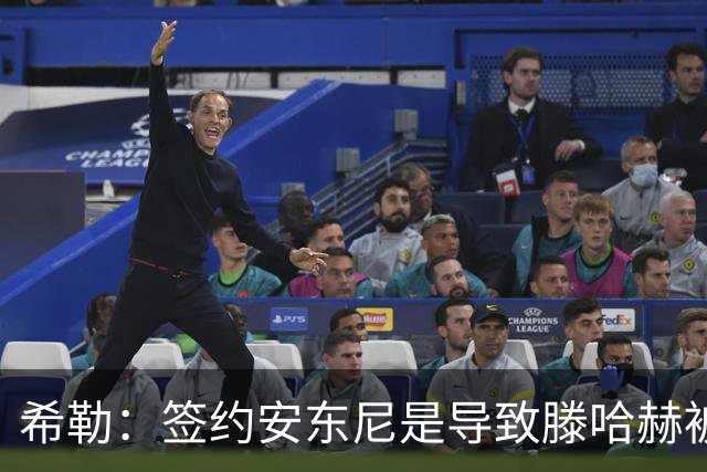 希勒：签约安东尼是导致滕哈赫被解雇的原因之一