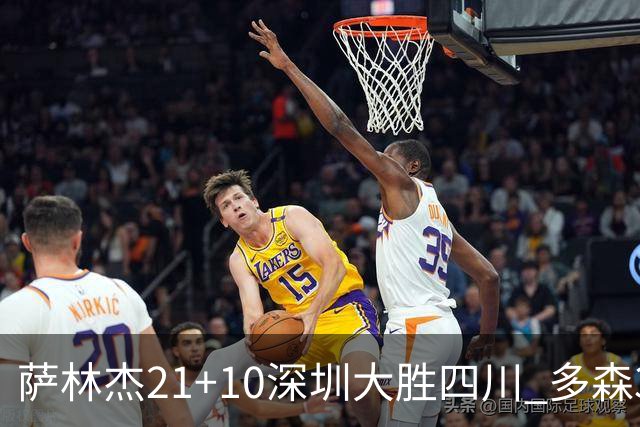 萨林杰21+10深圳大胜四川 多森33分宁波克天津